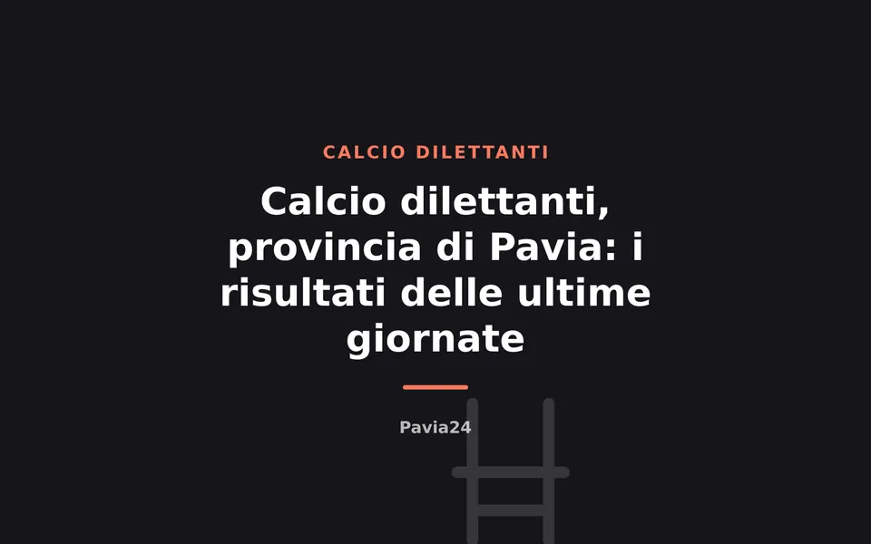 Calcio dilettanti, provincia di Pavia: i risultati delle ultime giornate